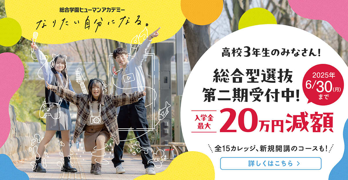 総合学園ヒューマンアカデミー　なりたい自分になる。　総合型選抜第二期受付！